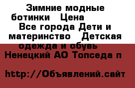 Зимние модные ботинки › Цена ­ 1 000 - Все города Дети и материнство » Детская одежда и обувь   . Ненецкий АО,Топседа п.